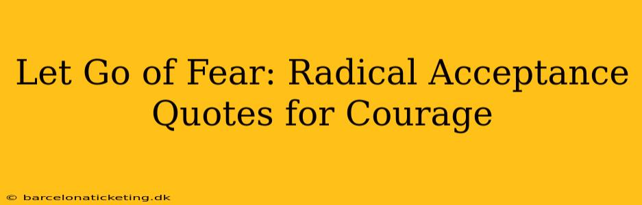 Let Go of Fear: Radical Acceptance Quotes for Courage