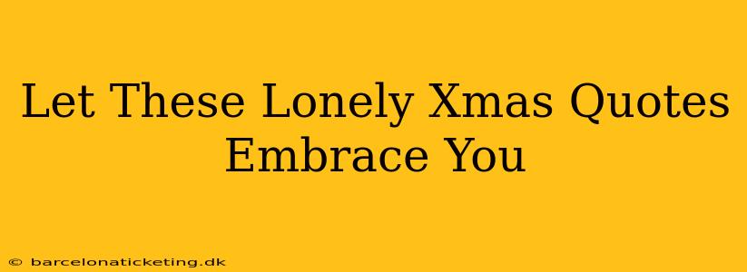 Let These Lonely Xmas Quotes Embrace You