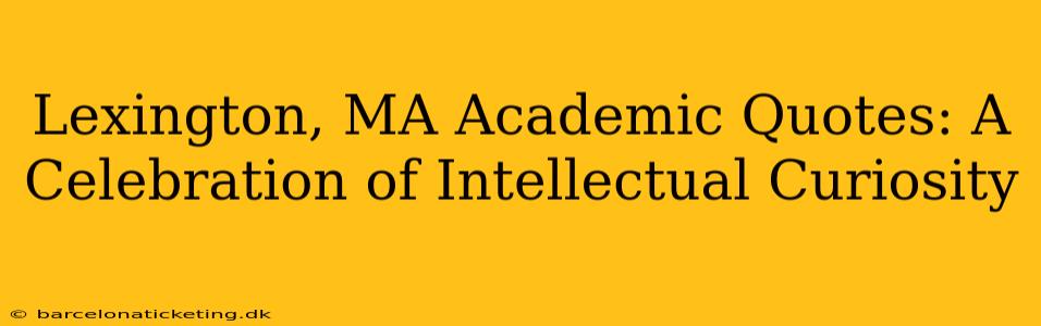 Lexington, MA Academic Quotes: A Celebration of Intellectual Curiosity