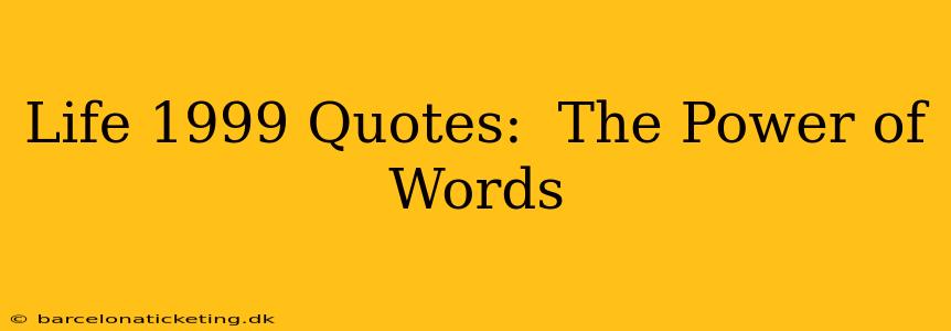 Life 1999 Quotes:  The Power of Words