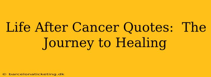 Life After Cancer Quotes:  The Journey to Healing