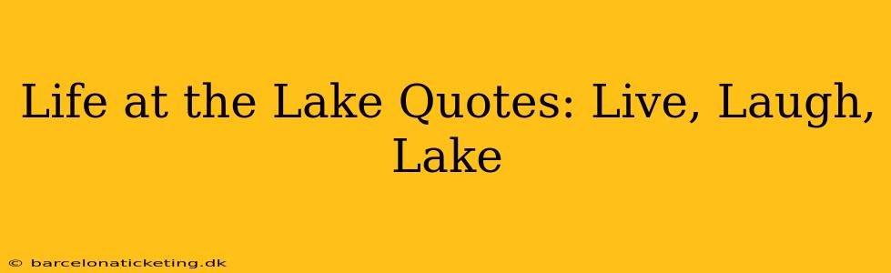 Life at the Lake Quotes: Live, Laugh, Lake