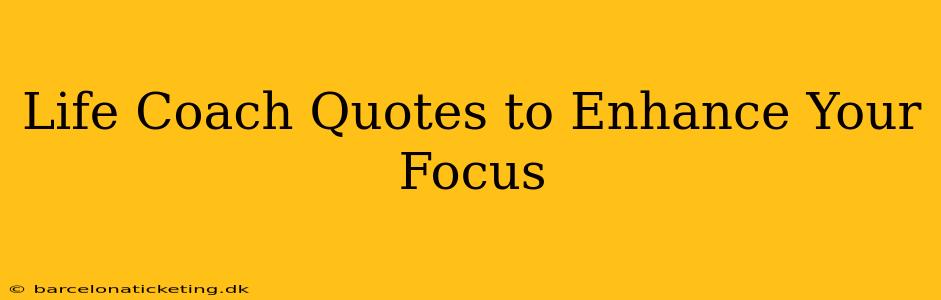 Life Coach Quotes to Enhance Your Focus