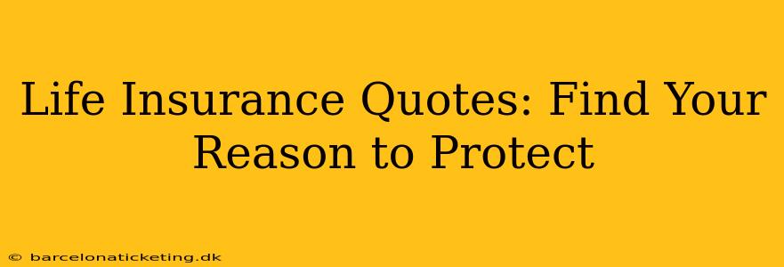 Life Insurance Quotes: Find Your Reason to Protect