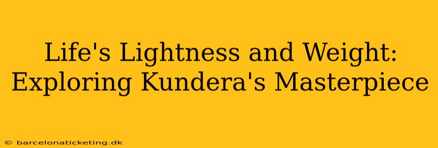 Life's Lightness and Weight: Exploring Kundera's Masterpiece