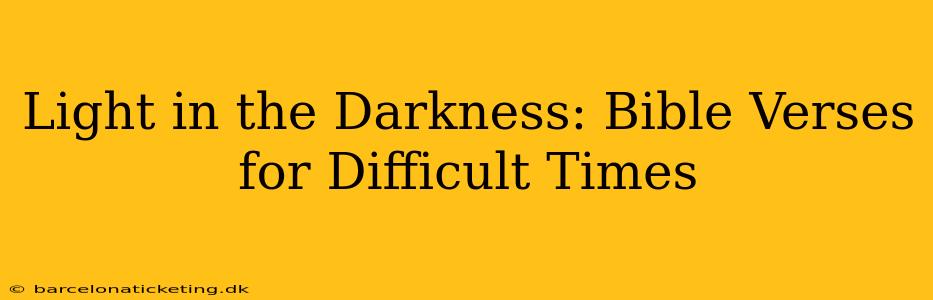 Light in the Darkness: Bible Verses for Difficult Times