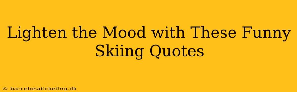 Lighten the Mood with These Funny Skiing Quotes
