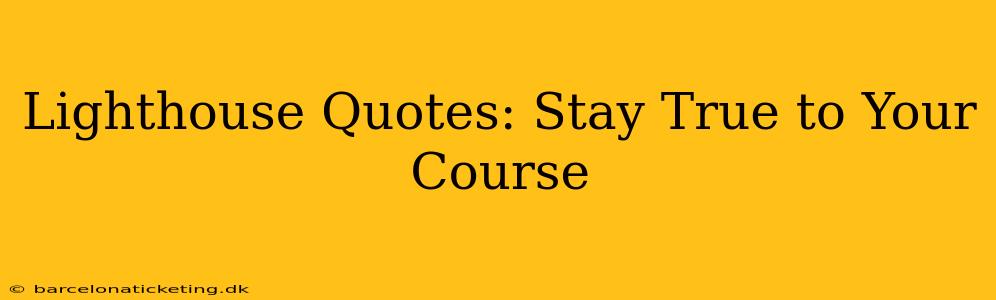Lighthouse Quotes: Stay True to Your Course