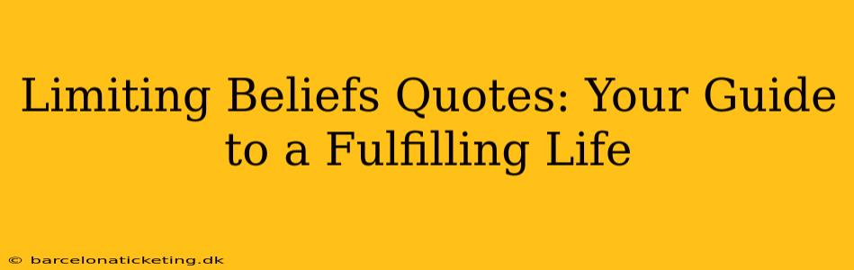 Limiting Beliefs Quotes: Your Guide to a Fulfilling Life