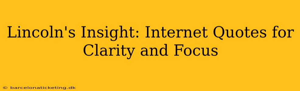 Lincoln's Insight: Internet Quotes for Clarity and Focus