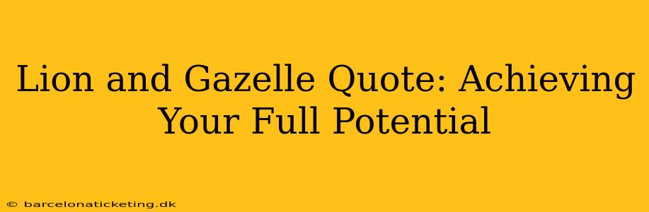 Lion and Gazelle Quote: Achieving Your Full Potential