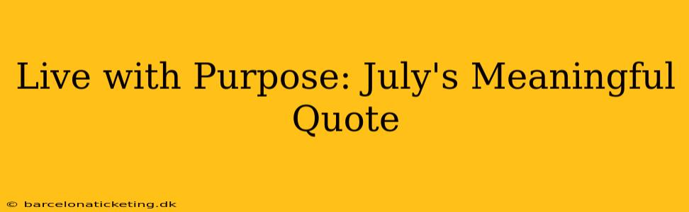 Live with Purpose: July's Meaningful Quote