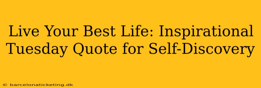 Live Your Best Life: Inspirational Tuesday Quote for Self-Discovery