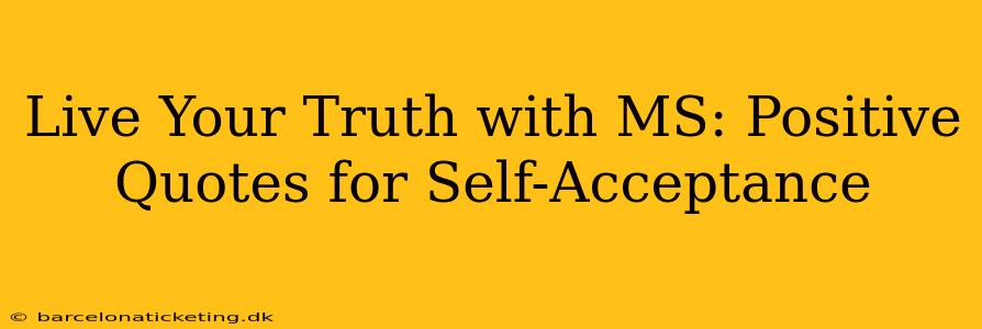 Live Your Truth with MS: Positive Quotes for Self-Acceptance