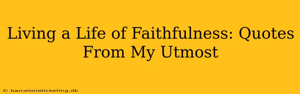 Living a Life of Faithfulness: Quotes From My Utmost