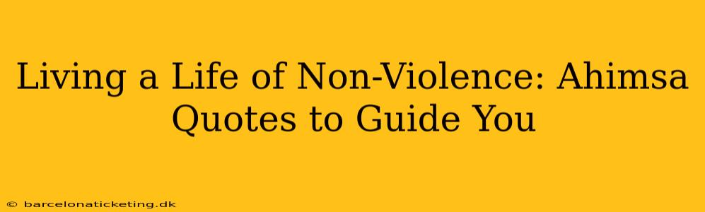Living a Life of Non-Violence: Ahimsa Quotes to Guide You