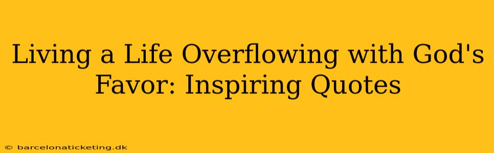 Living a Life Overflowing with God's Favor: Inspiring Quotes