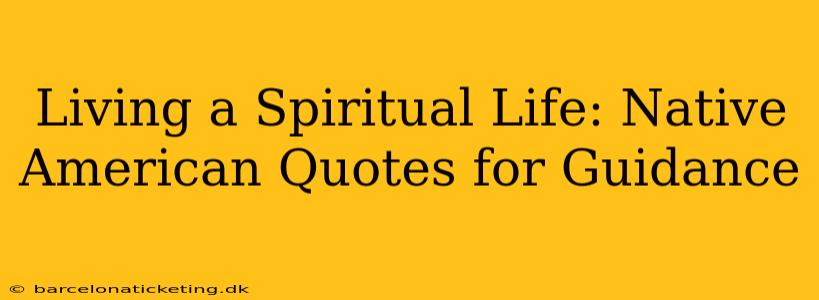 Living a Spiritual Life: Native American Quotes for Guidance