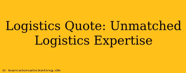 Logistics Quote: Unmatched Logistics Expertise