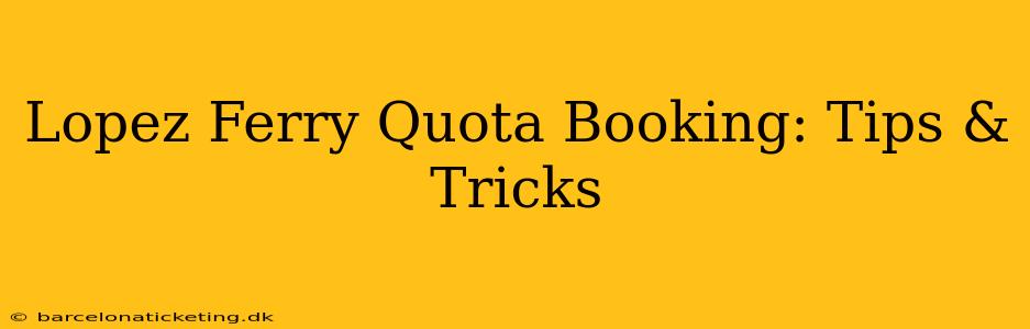 Lopez Ferry Quota Booking: Tips & Tricks