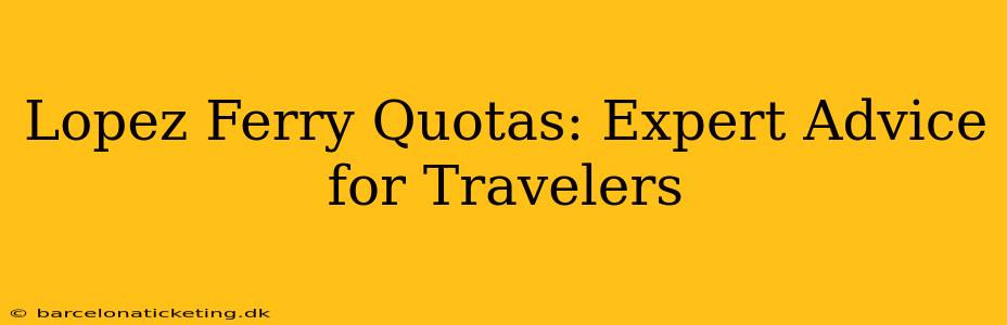 Lopez Ferry Quotas: Expert Advice for Travelers