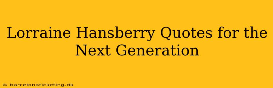 Lorraine Hansberry Quotes for the Next Generation