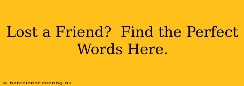 Lost a Friend?  Find the Perfect Words Here.
