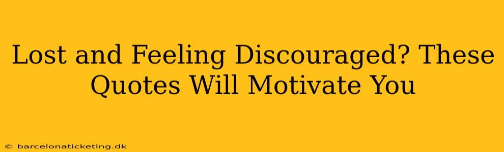 Lost and Feeling Discouraged? These Quotes Will Motivate You