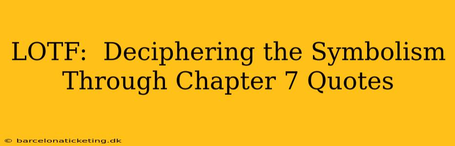 LOTF:  Deciphering the Symbolism Through Chapter 7 Quotes