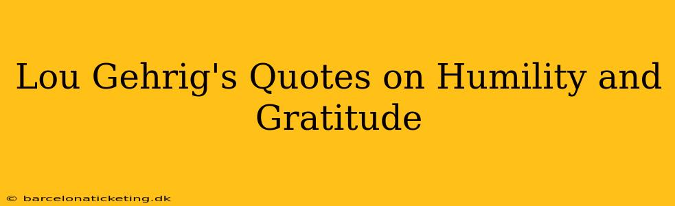 Lou Gehrig's Quotes on Humility and Gratitude
