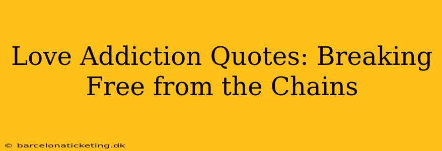 Love Addiction Quotes: Breaking Free from the Chains
