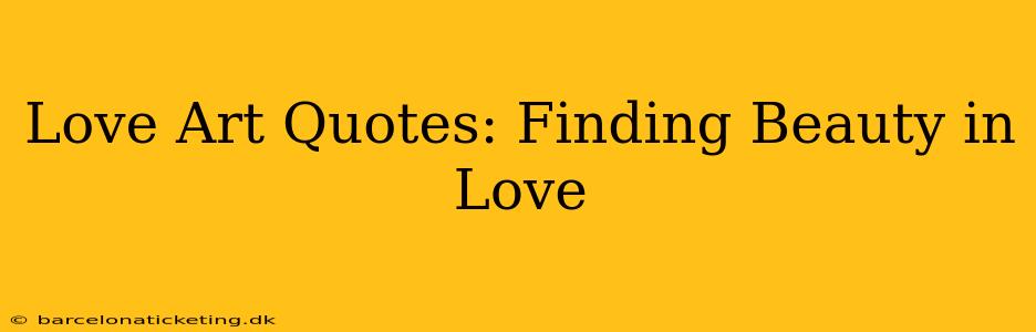 Love Art Quotes: Finding Beauty in Love