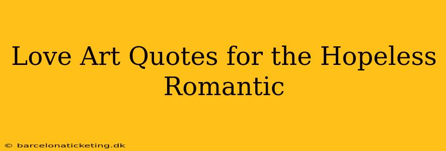 Love Art Quotes for the Hopeless Romantic