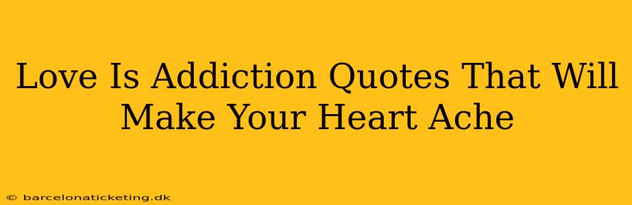 Love Is Addiction Quotes That Will Make Your Heart Ache