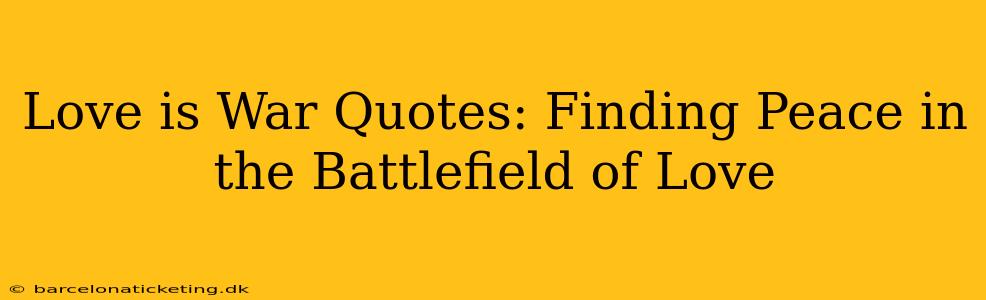 Love is War Quotes: Finding Peace in the Battlefield of Love