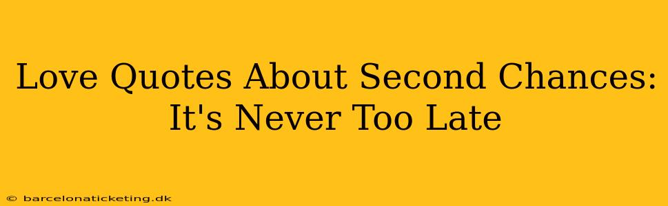 Love Quotes About Second Chances: It's Never Too Late