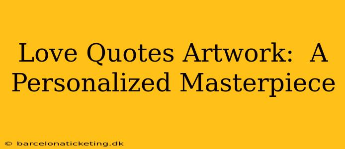 Love Quotes Artwork:  A Personalized Masterpiece