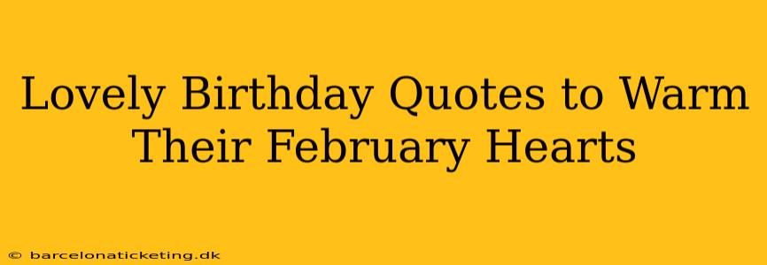 Lovely Birthday Quotes to Warm Their February Hearts
