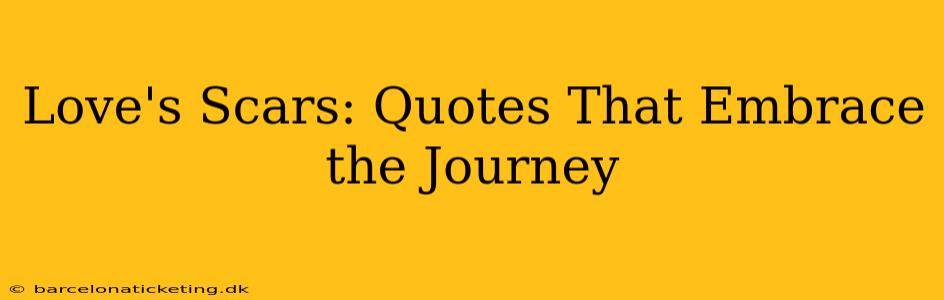 Love's Scars: Quotes That Embrace the Journey
