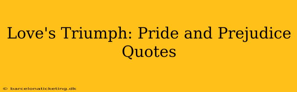 Love's Triumph: Pride and Prejudice Quotes