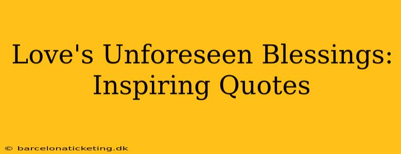 Love's Unforeseen Blessings: Inspiring Quotes