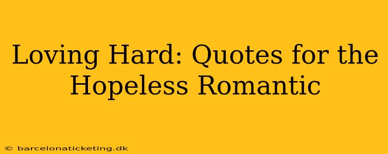 Loving Hard: Quotes for the Hopeless Romantic