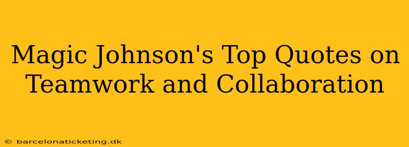 Magic Johnson's Top Quotes on Teamwork and Collaboration