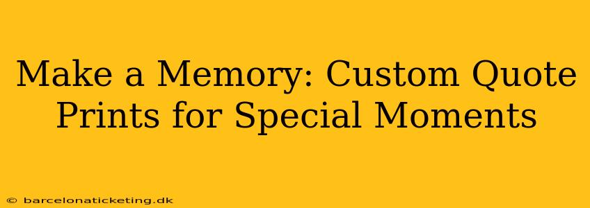 Make a Memory: Custom Quote Prints for Special Moments