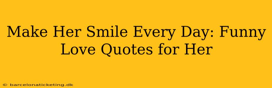 Make Her Smile Every Day: Funny Love Quotes for Her
