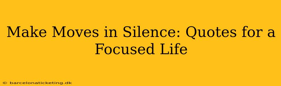 Make Moves in Silence: Quotes for a Focused Life
