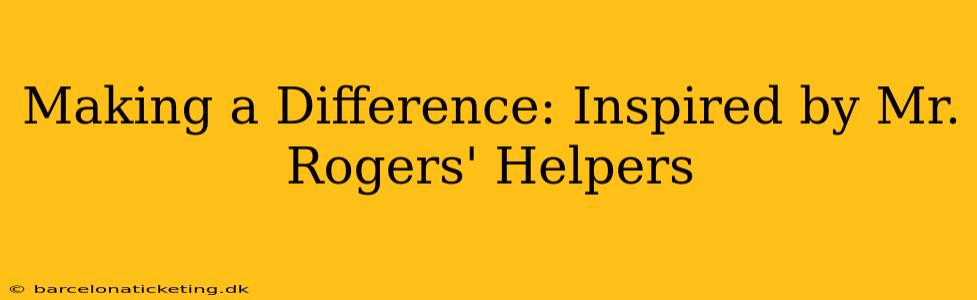 Making a Difference: Inspired by Mr. Rogers' Helpers