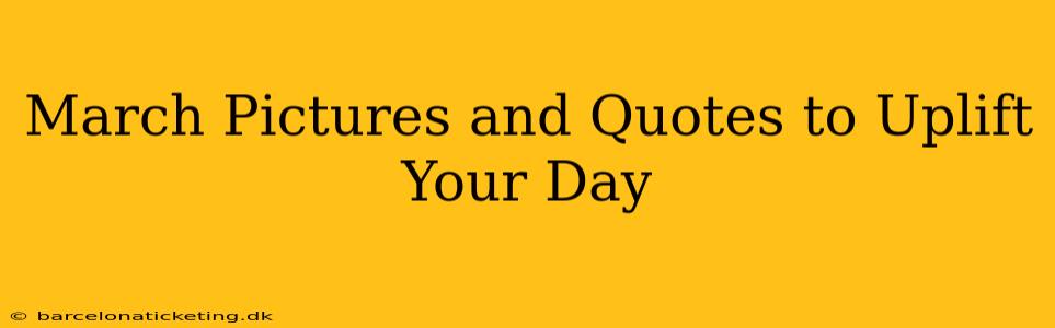 March Pictures and Quotes to Uplift Your Day