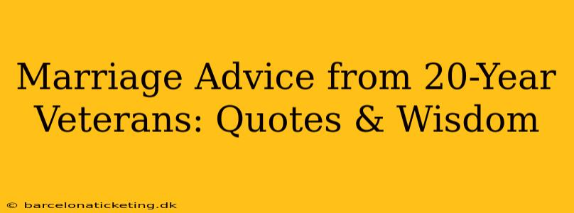 Marriage Advice from 20-Year Veterans: Quotes & Wisdom