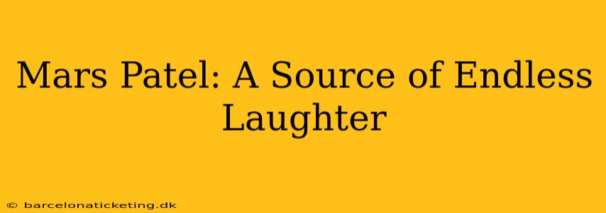 Mars Patel: A Source of Endless Laughter